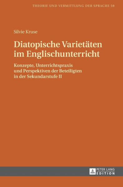 Diatopische Varietaeten im Englischunterricht: Konzepte, Unterrichtspraxis und Perspektiven der Beteiligten in der Sekundarstufe II
