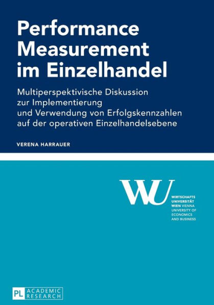 Performance Measurement im Einzelhandel: Multiperspektivische Diskussion zur Implementierung und Verwendung von Erfolgskennzahlen auf der operativen Einzelhandelsebene