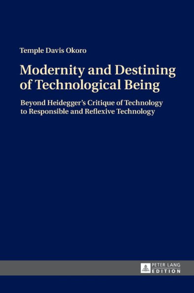 Modernity and Destining of Technological Being: Beyond Heidegger's Critique of Technology to Responsible and Reflexive Technology