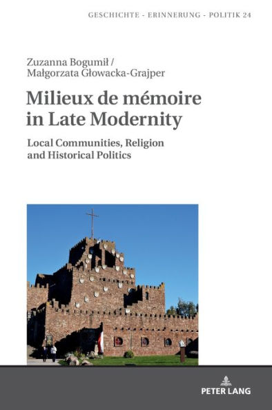 Milieux de mémoire in Late Modernity: Local Communities, Religion and Historical Politics