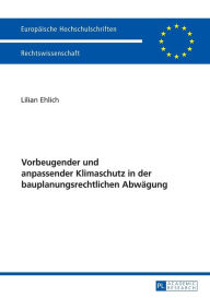 Title: Vorbeugender und anpassender Klimaschutz in der bauplanungsrechtlichen Abwaegung, Author: Lilian Ehlich