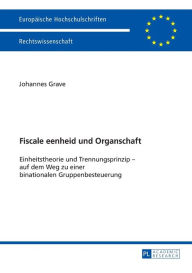 Title: Fiscale eenheid und Organschaft: Einheitstheorie und Trennungsprinzip - auf dem Weg zu einer binationalen Gruppenbesteuerung, Author: Johannes Grave