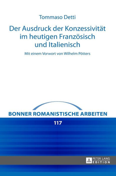 Der Ausdruck der Konzessivitaet im heutigen Franzoesisch und Italienisch: Mit einem Vorwort von Wilhelm Poetters