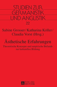 Title: Aesthetische Erfahrungen: Theoretische Konzepte und empirische Befunde zur kulturellen Bildung, Author: Sabine Grosser