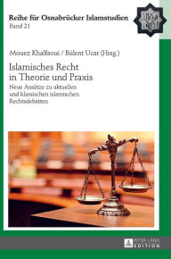 Title: Islamisches Recht in Theorie und Praxis: Neue Ansaetze zu aktuellen und klassischen islamischen Rechtsdebatten, Author: Mouez Khalfaoui