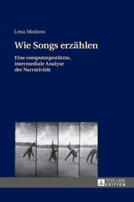 Title: Wie Songs erzaehlen: Eine computergestuetzte, intermediale Analyse der Narrativitaet, Author: Lena Modrow