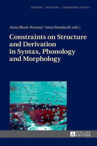 Title: Constraints on Structure and Derivation in Syntax, Phonology and Morphology, Author: Anna Bloch-Rozmej