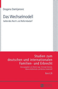 Title: Das Wechselmodell: Geltendes Recht und Reformbedarf, Author: Dragana Damljanovic