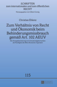 Title: Zum Verhaeltnis von Recht und Oekonomik beim Behinderungsmissbrauch gemaeß Art. 102 AEUV: Die Zwangslizenzierung von Immaterialgueterrechten als Paradigma des More Economic Approach, Author: Christian Ehlenz