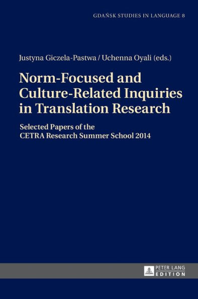 Norm-Focused and Culture-Related Inquiries in Translation Research: Selected Papers of the CETRA Research Summer School 2014