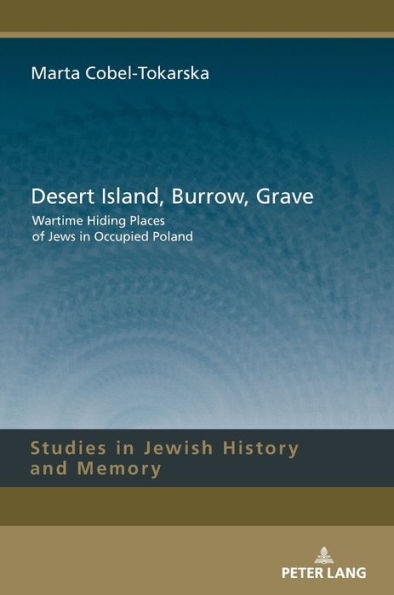 Desert Island, Burrow, Grave: Wartime Hiding Places of Jews in Occupied Poland