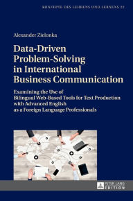 Title: Data-Driven Problem-Solving in International Business Communication: Examining the Use of Bilingual Web-Based Tools for Text Production with Advanced English as a Foreign Language Professionals, Author: Alexander Zielonka