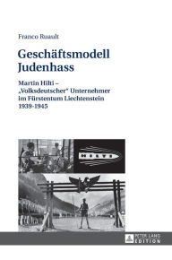 Title: Geschaeftsmodell Judenhass: Martin Hilti - «Volksdeutscher» Unternehmer im Fuerstentum Liechtenstein 1939-1945, Author: Franco Ruault