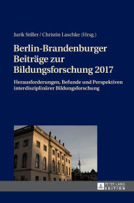 Title: Berlin-Brandenburger Beitraege zur Bildungsforschung 2017: Herausforderungen, Befunde und Perspektiven interdisziplinaerer Bildungsforschung, Author: Jurik Stiller