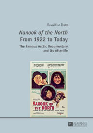 Title: «Nanook of the North» From 1922 to Today: The Famous Arctic Documentary and Its Afterlife / Edition 1, Author: Roswitha Skare