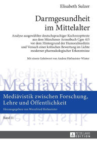 Title: Darmgesundheit im Mittelalter: Analyse ausgewaehlter deutschsprachiger Kochrezepttexte aus dem Muenchener Arzneibuch Cgm 415 vor dem Hintergrund der Humoralmedizin und Versuch einer kritischen Bewertung im Lichte moderner pharmakologischer Erkenntnisse, Author: Elisabeth Sulzer