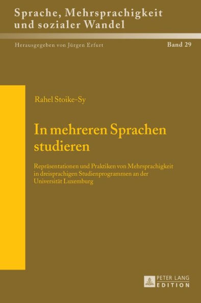 In mehreren Sprachen studieren: Repraesentationen und Praktiken von Mehrsprachigkeit in dreisprachigen Studienprogrammen an der Universitaet Luxemburg