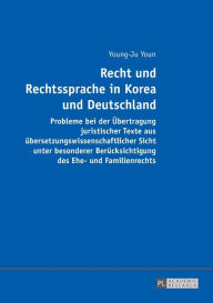 Title: Recht und Rechtssprache in Korea und Deutschland: Probleme bei der Uebertragung juristischer Texte aus uebersetzungswissenschaftlicher Sicht unter besonderer Beruecksichtigung des Ehe- und Familienrechts, Author: Young-Ju Youn