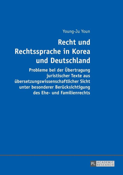 Recht und Rechtssprache in Korea und Deutschland: Probleme bei der Uebertragung juristischer Texte aus uebersetzungswissenschaftlicher Sicht unter besonderer Beruecksichtigung des Ehe- und Familienrechts