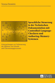 Title: Sprachliche Steuerung in der Technischen Dokumentation mit Controlled-Language-Checkern und Authoring-Memory-Systemen: Untersuchungen zur Verbesserung der Effizienz von Schreib- und Uebersetzungsprozessen, Author: Verena Demiröz