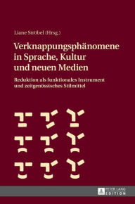Title: Verknappungsphaenomene in Sprache, Kultur und neuen Medien: Reduktion als funktionales Instrument und zeitgenoessisches Stilmittel, Author: Liane Ströbel