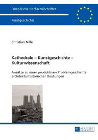 Title: Kathedrale - Kunstgeschichte - Kulturwissenschaft: Ansaetze zu einer produktiven Problemgeschichte architekturhistorischer Deutungen, Author: Christian Nille