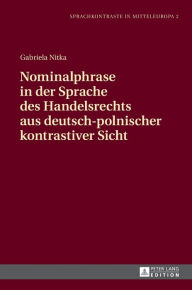 Title: Nominalphrase in der Sprache des Handelsrechts aus deutsch-polnischer kontrastiver Sicht, Author: Gabriela Nitka