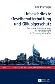 Title: Unbeschraenkte Gesellschafterhaftung und Glaeubigerschutz: Eine oekonomische Betrachtung des Haftungssystems der Personengesellschaften, Author: Lisa Pfaffinger