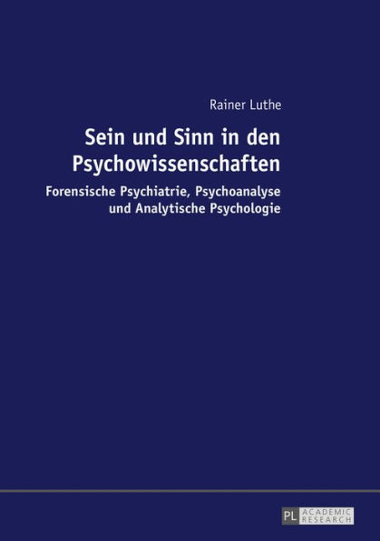 Sein und Sinn in den Psychowissenschaften: Forensische Psychiatrie, Psychoanalyse und Analytische Psychologie