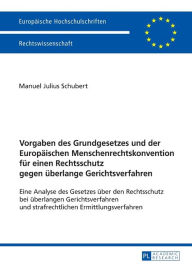 Title: Vorgaben des Grundgesetzes und der Europaeischen Menschenrechtskonvention fuer einen Rechtsschutz gegen ueberlange Gerichtsverfahren: Eine Analyse des Gesetzes ueber den Rechtsschutz bei ueberlangen Gerichtsverfahren und strafrechtlichen Ermittlungsverfah, Author: Manuel Julius Schubert