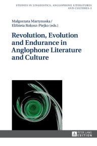 Title: Revolution, Evolution and Endurance in Anglophone Literature and Culture, Author: Elzbieta Rokosz-Piejko