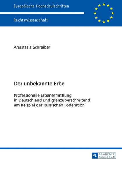 Der unbekannte Erbe: Professionelle Erbenermittlung in Deutschland und grenzueberschreitend am Beispiel der Russischen Foederation