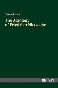 Title: The Axiology of Friedrich Nietzsche, Author: Nicolae Râmbu