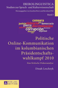 Title: Politische Online-Kommunikation im kolumbianischen Praesidentschaftswahlkampf 2010: Eine Kritische Diskursanalyse, Author: Dinah Leschzyk
