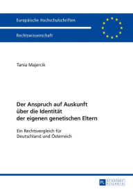 Title: Der Anspruch auf Auskunft ueber die Identitaet der eigenen genetischen Eltern: Ein Rechtsvergleich fuer Deutschland und Oesterreich, Author: Tania Majercik