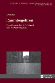 Title: Raumbegehren: Zum Flaneur bei W.G. Sebald und Walter Benjamin, Author: Eva Riedl