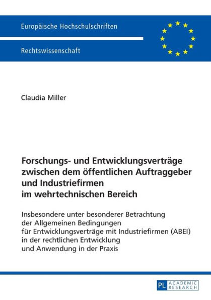 Forschungs- und Entwicklungsvertraege zwischen dem oeffentlichen Auftraggeber und Industriefirmen im wehrtechnischen Bereich: Insbesondere unter besonderer Betrachtung der Allgemeinen Bedingungen fuer Entwicklungsvertraege mit Industriefirmen (ABEI) in de