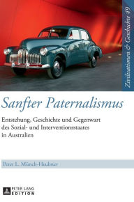 Title: Sanfter Paternalismus: Entstehung, Geschichte und Gegenwart des Sozial- und Interventionsstaates in Australien, Author: Peter L. Münch-Heubner