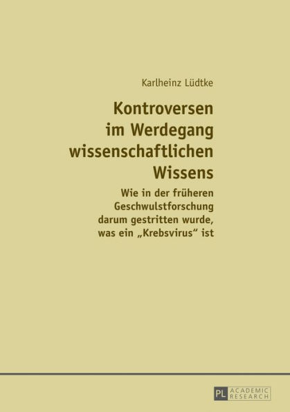 Kontroversen im Werdegang wissenschaftlichen Wissens: Wie in der frueheren Geschwulstforschung darum gestritten wurde, was ein «Krebsvirus» ist