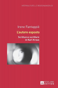 Title: L'autore esposto: Scrittura e scritture in Karl Kraus, Author: Irene Fantappiè