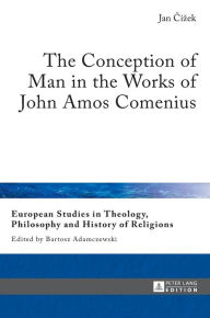 Title: The Conception of Man in the Works of John Amos Comenius, Author: Jan Cízek