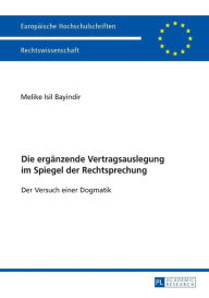 Title: Die ergaenzende Vertragsauslegung im Spiegel der Rechtsprechung: Der Versuch einer Dogmatik, Author: Melike Bayindir