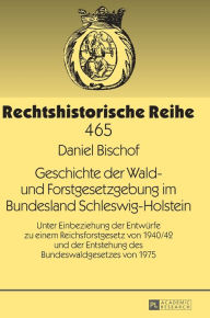 Title: Geschichte der Wald- und Forstgesetzgebung im Bundesland Schleswig-Holstein: Unter Einbeziehung der Entwuerfe zu einem Reichsforstgesetz von 1940/42 und der Entstehung des Bundeswaldgesetzes von 1975, Author: Daniel Bischof