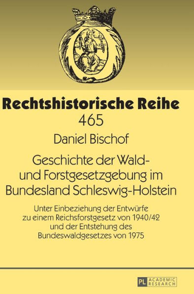 Geschichte der Wald- und Forstgesetzgebung im Bundesland Schleswig-Holstein: Unter Einbeziehung der Entwuerfe zu einem Reichsforstgesetz von 1940/42 und der Entstehung des Bundeswaldgesetzes von 1975