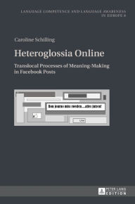 Title: Heteroglossia Online: Translocal Processes of Meaning-Making in Facebook Posts, Author: Caroline Schilling