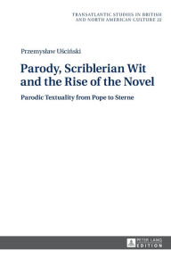 Title: Parody, Scriblerian Wit and the Rise of the Novel: Parodic Textuality from Pope to Sterne, Author: Przemyslaw Uscinski