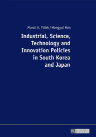 Title: Industrial, Science, Technology and Innovation Policies in South Korea and Japan, Author: Murat A. Yülek