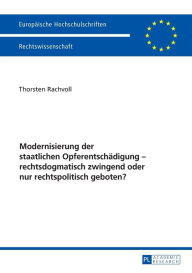 Title: Modernisierung der staatlichen Opferentschaedigung - rechtsdogmatisch zwingend oder nur rechtspolitisch geboten?, Author: Thorsten Rachvoll