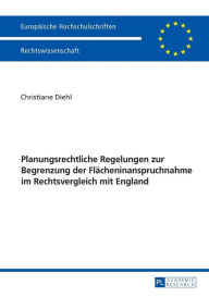 Title: Planungsrechtliche Regelungen zur Begrenzung der Flaecheninanspruchnahme im Rechtsvergleich mit England, Author: Christiane Diehl