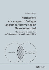 Title: Korruption: ein ungerechtfertigter Eingriff in internationale Menschenrechte?: Chancen und Grenzen einer opferbezogenen Korruptionsperspektive, Author: Leonie Hensgen